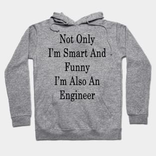 Not Only I'm Smart And Funny I'm Also An Engineer Hoodie